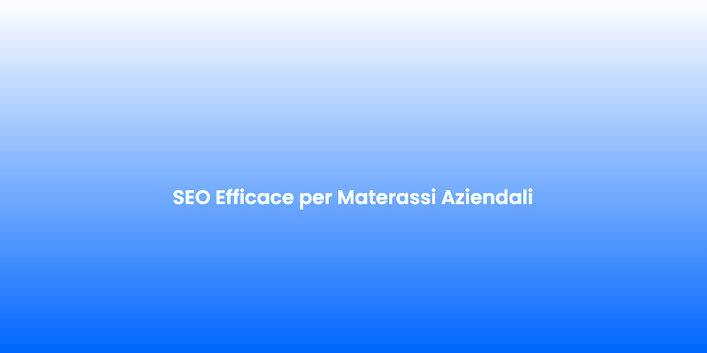 SEO Efficace per Materassi Aziendali