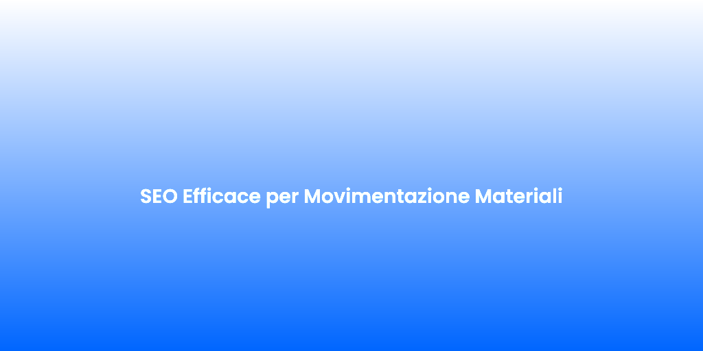 SEO Efficace per Movimentazione Materiali 1