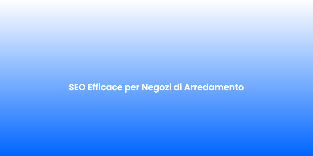SEO Efficace per Negozi di Arredamento 2