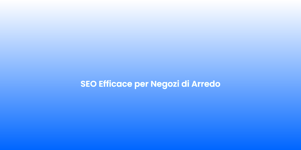 SEO Efficace per Negozi di Arredo 1