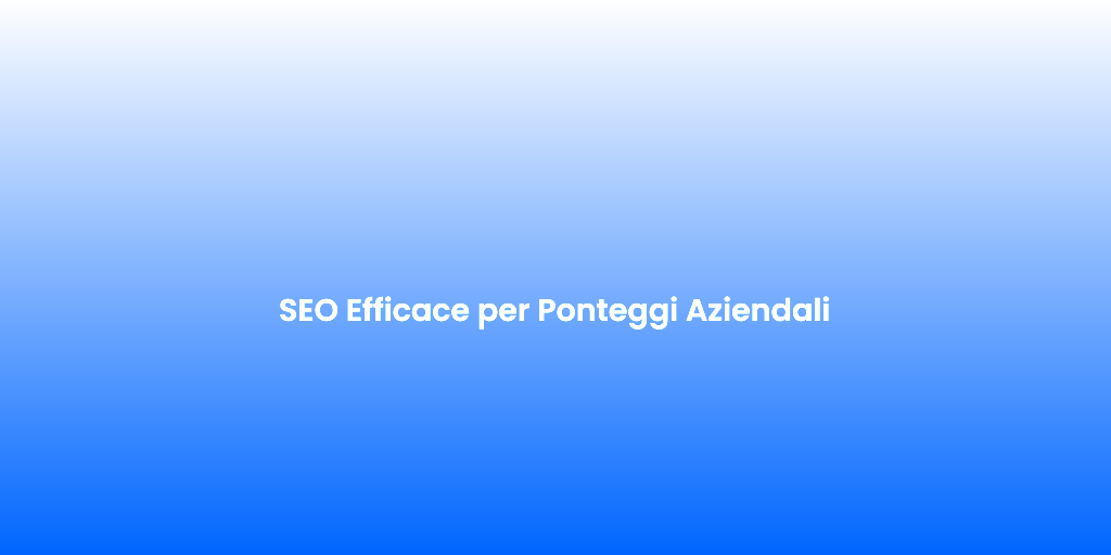 SEO Efficace per Ponteggi Aziendali