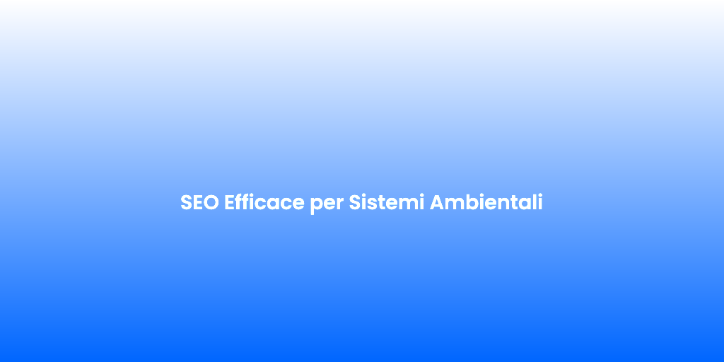 SEO Efficace per Sistemi Ambientali