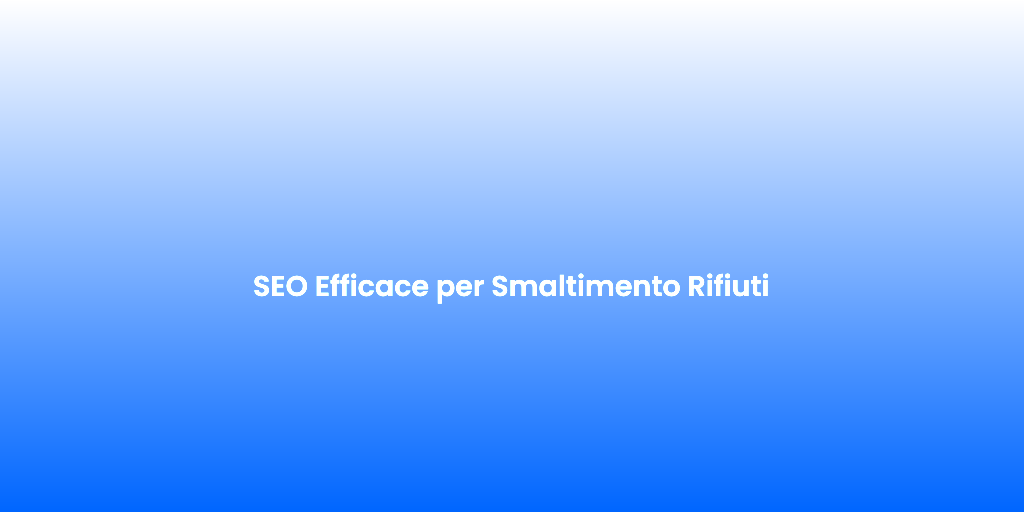 SEO Efficace per Smaltimento Rifiuti 1