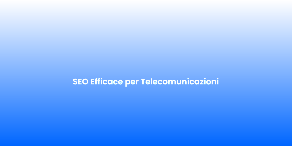 SEO Efficace per Telecomunicazioni 1