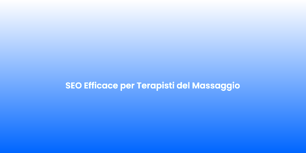 SEO Efficace per Terapisti del Massaggio