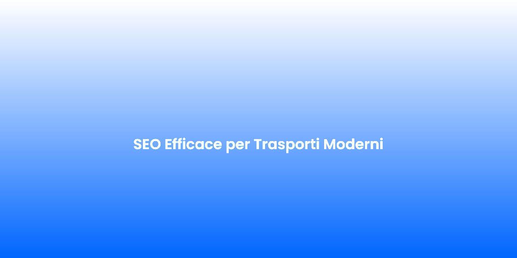 SEO Efficace per Trasporti Moderni