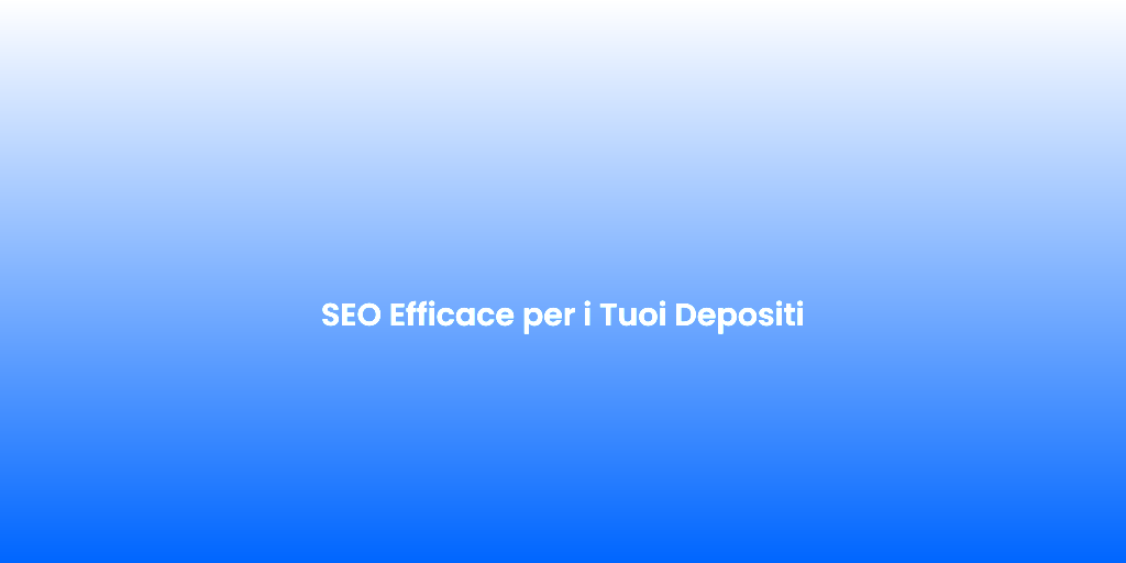 SEO Efficace per i Tuoi Depositi