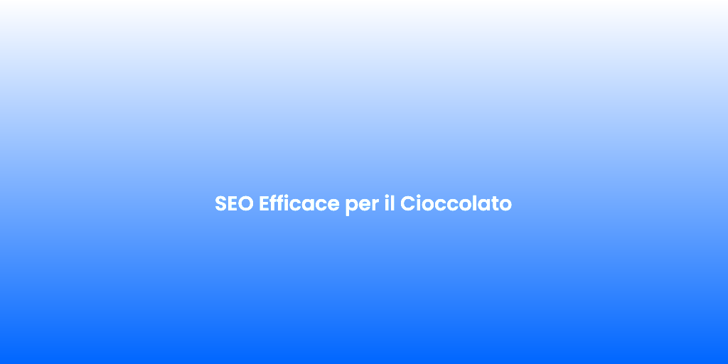 SEO Efficace per il Cioccolato