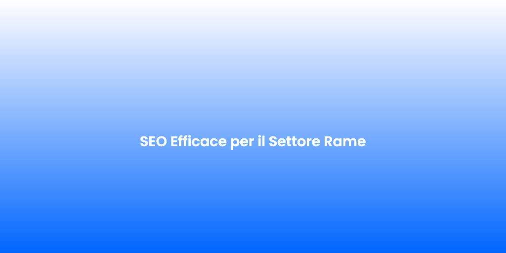 SEO Efficace per il Settore Rame