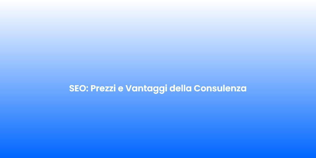 SEO Prezzi e Vantaggi della Consulenza 1