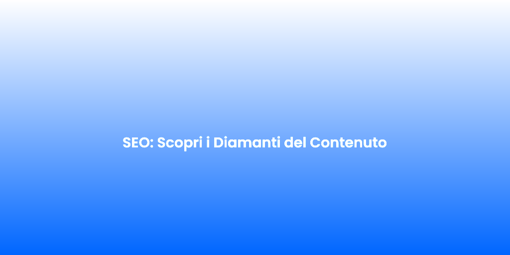 SEO Scopri i Diamanti del Contenuto