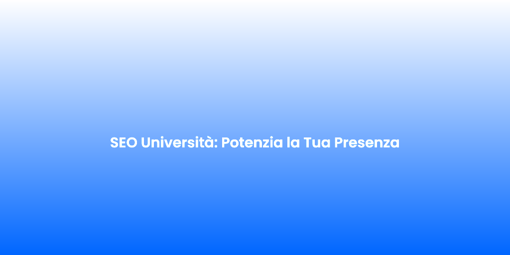 SEO Universita Potenzia la Tua Presenza 1