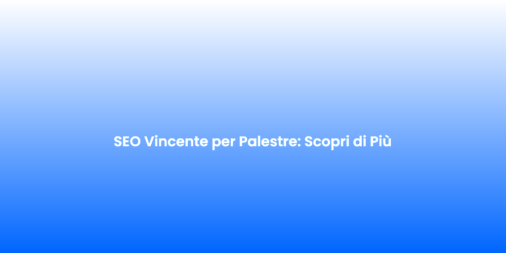 SEO Vincente per Palestre Scopri di Piu