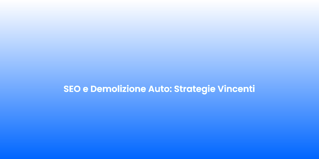 SEO e Demolizione Auto Strategie Vincenti