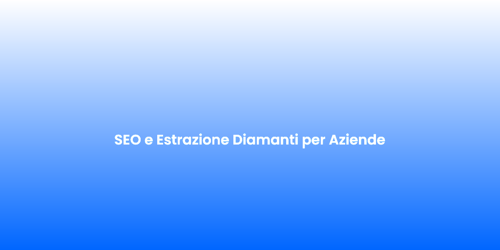 SEO e Estrazione Diamanti per Aziende
