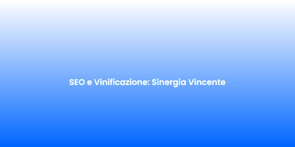 SEO e Vinificazione Sinergia Vincente 1