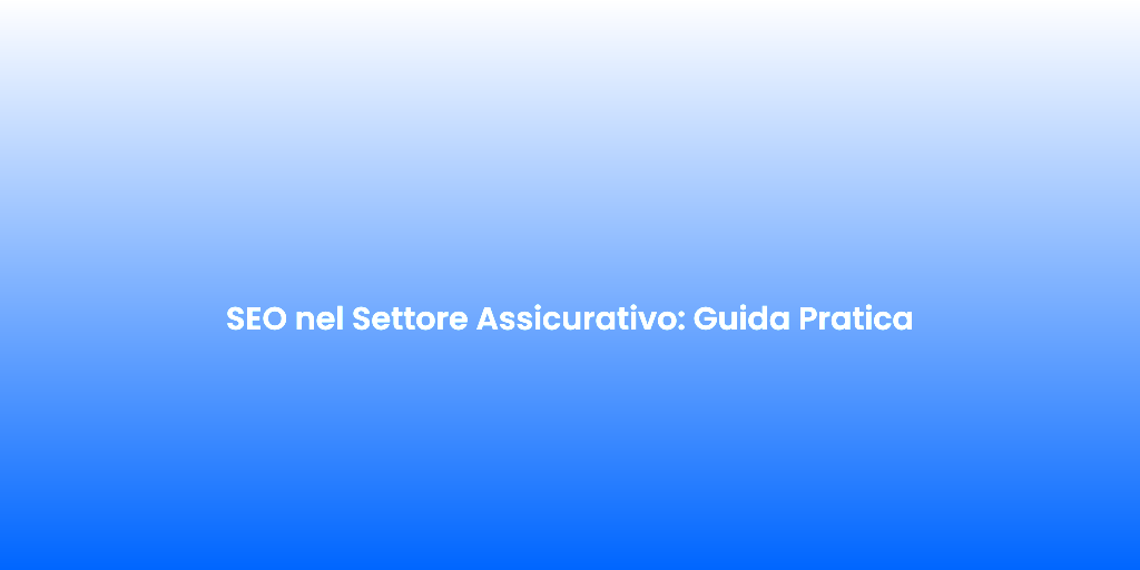 SEO nel Settore Assicurativo Guida Pratica