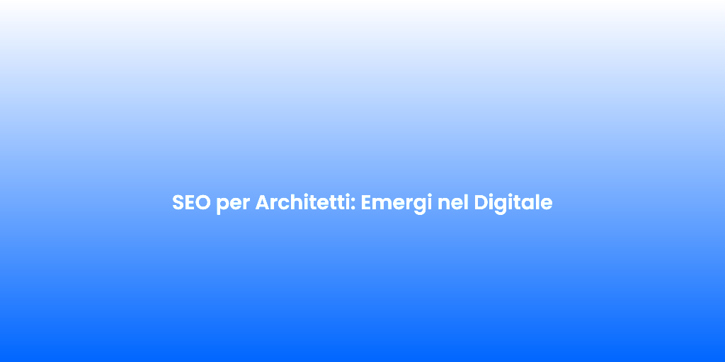 SEO per Architetti Emergi nel Digitale 1