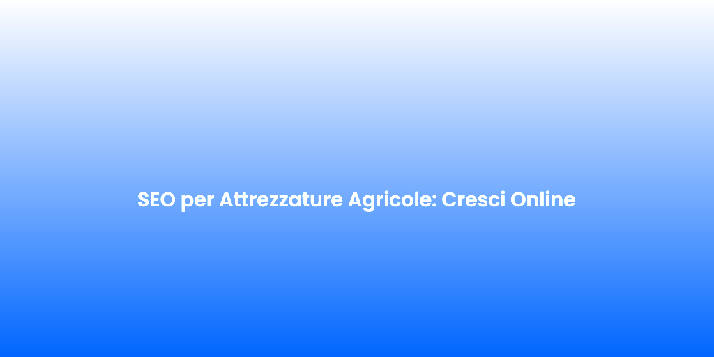 SEO per Attrezzature Agricole Cresci Online