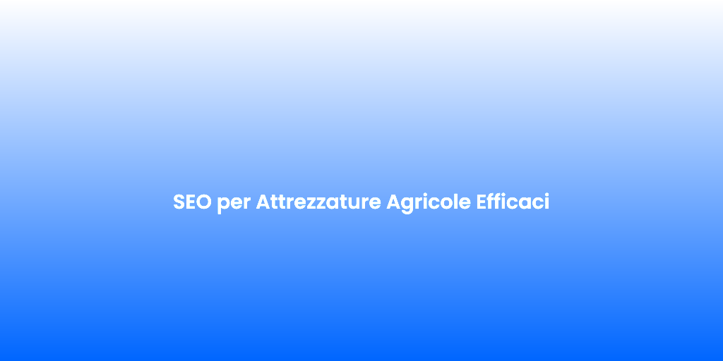 SEO per Attrezzature Agricole Efficaci 2