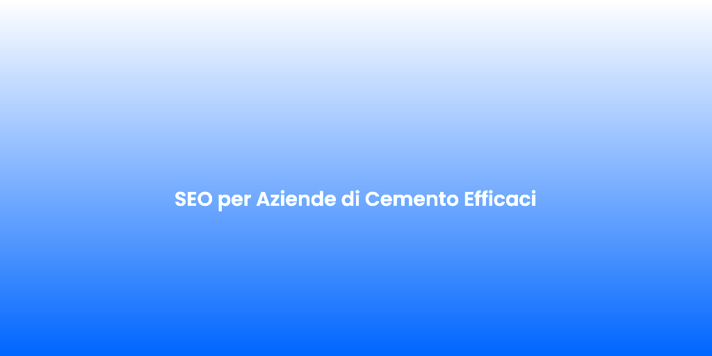 SEO per Aziende di Cemento Efficaci 1