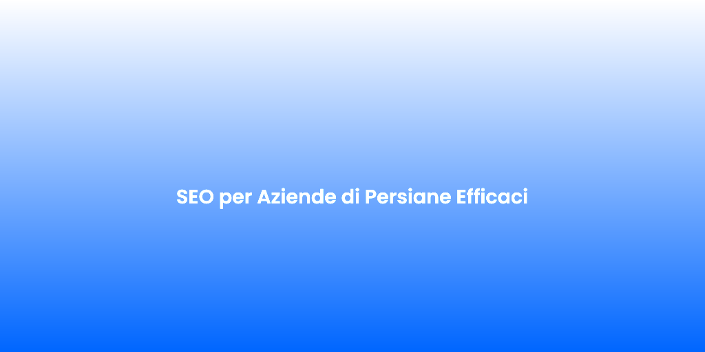 SEO per Aziende di Persiane Efficaci 1