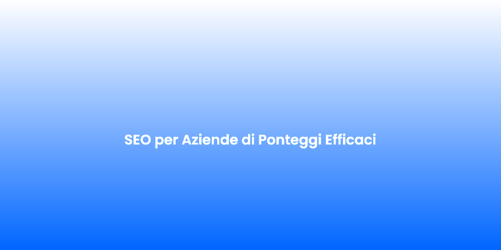 SEO per Aziende di Ponteggi Efficaci