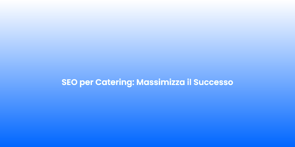 SEO per Catering Massimizza il Successo