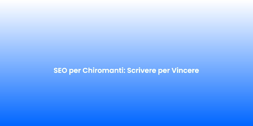SEO per Chiromanti Scrivere per Vincere