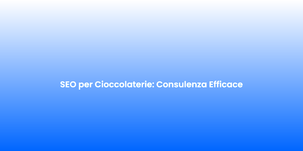 SEO per Cioccolaterie Consulenza Efficace