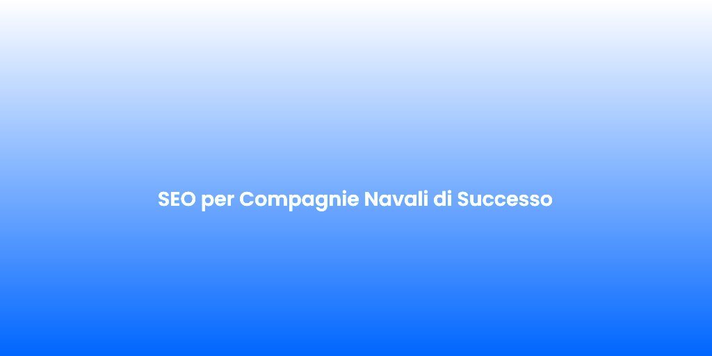 SEO per Compagnie Navali di Successo 1