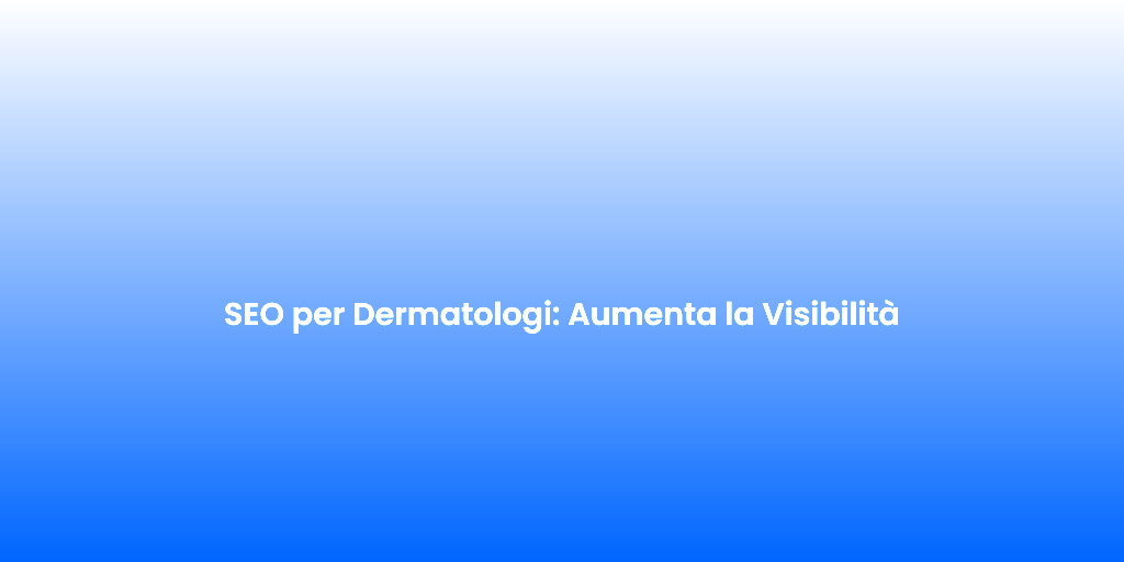 SEO per Dermatologi Aumenta la Visibilita