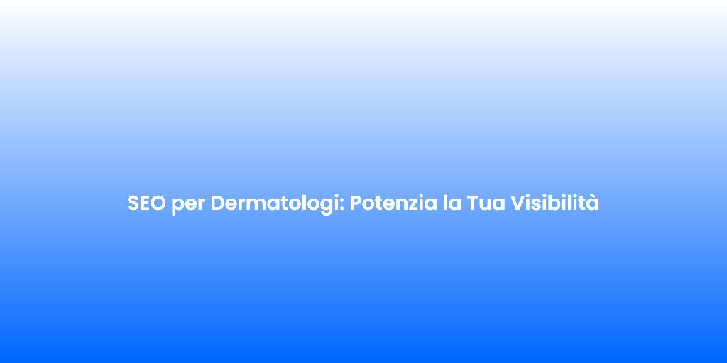 SEO per Dermatologi Potenzia la Tua Visibilita