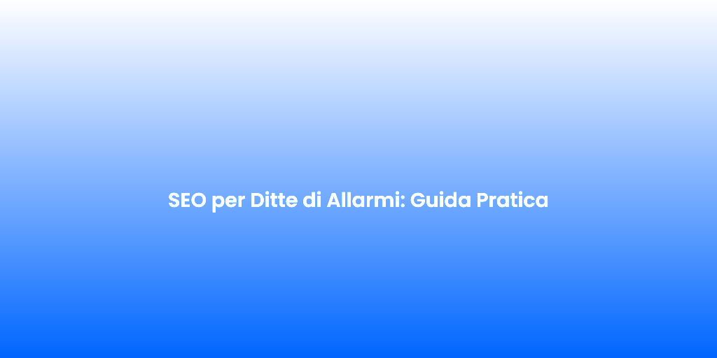 SEO per Ditte di Allarmi Guida Pratica