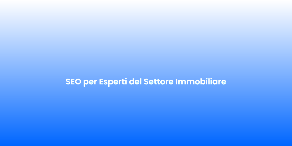 SEO per Esperti del Settore Immobiliare