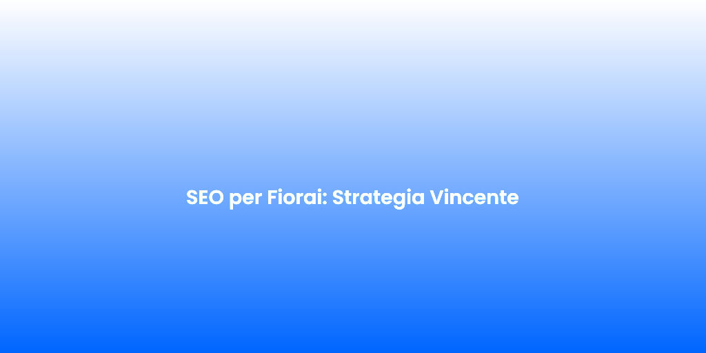 SEO per Fiorai Strategia Vincente