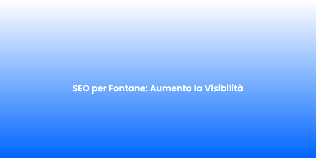 SEO per Fontane Aumenta la Visibilita 2