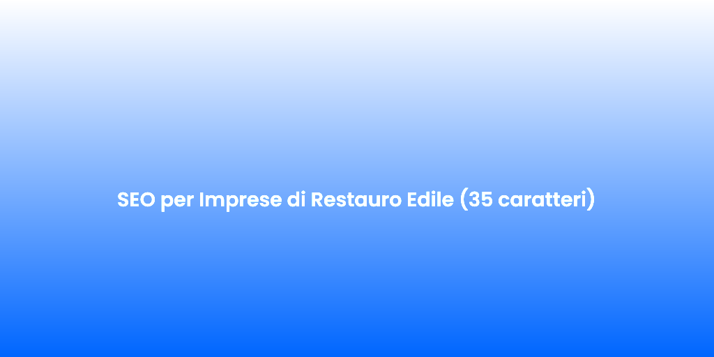 SEO per Imprese di Restauro Edile 35 caratteri