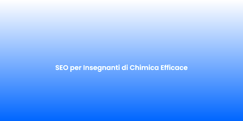 SEO per Insegnanti di Chimica Efficace