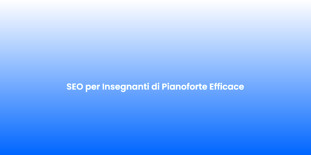 SEO per Insegnanti di Pianoforte Efficace