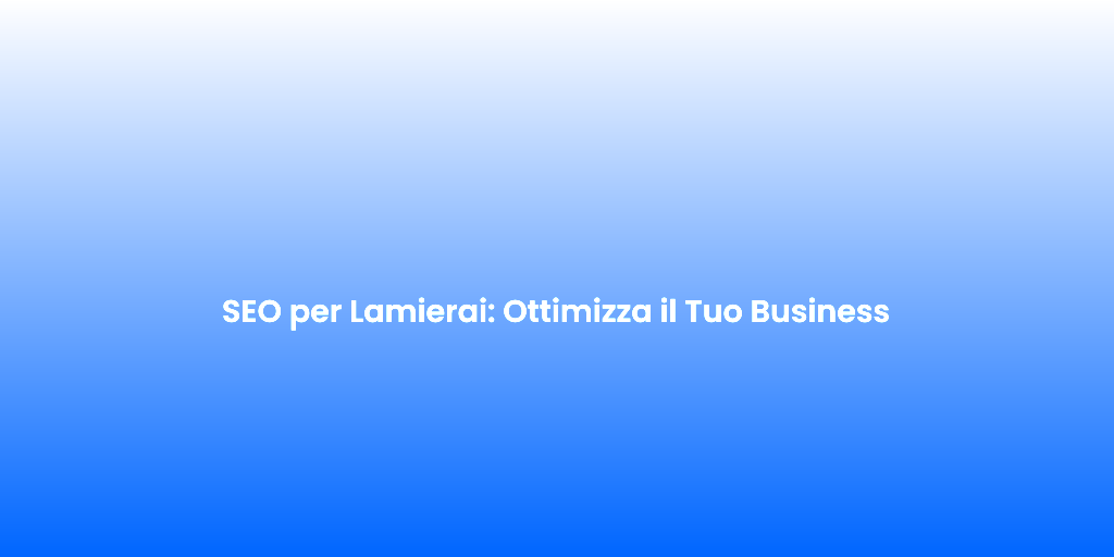 SEO per Lamierai Ottimizza il Tuo Business