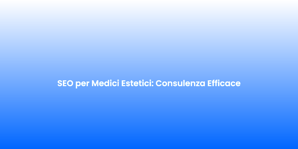 SEO per Medici Estetici Consulenza Efficace
