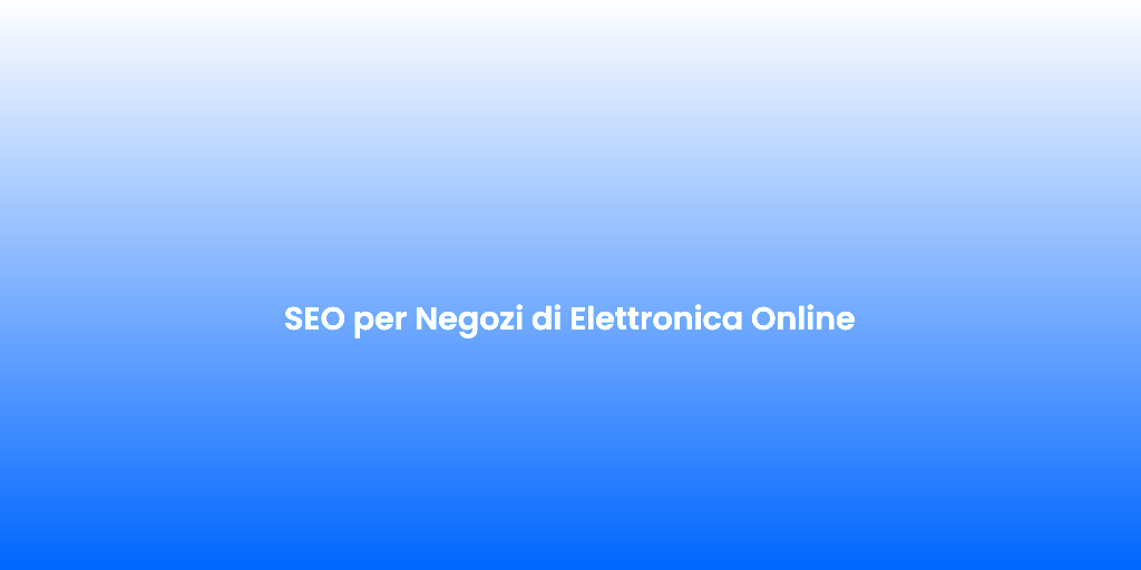 SEO per Negozi di Elettronica Online