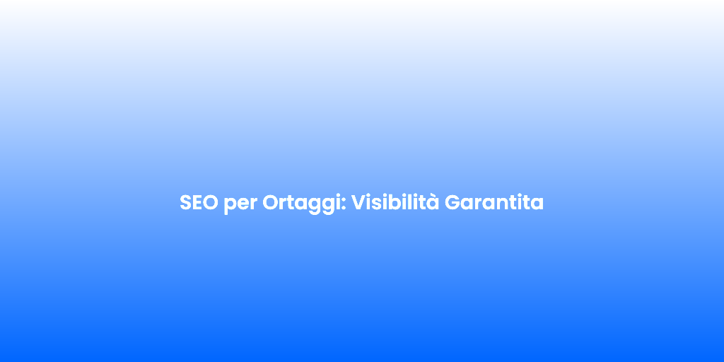 SEO per Ortaggi Visibilita Garantita