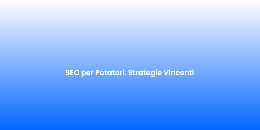 SEO per Potatori Strategie Vincenti 1
