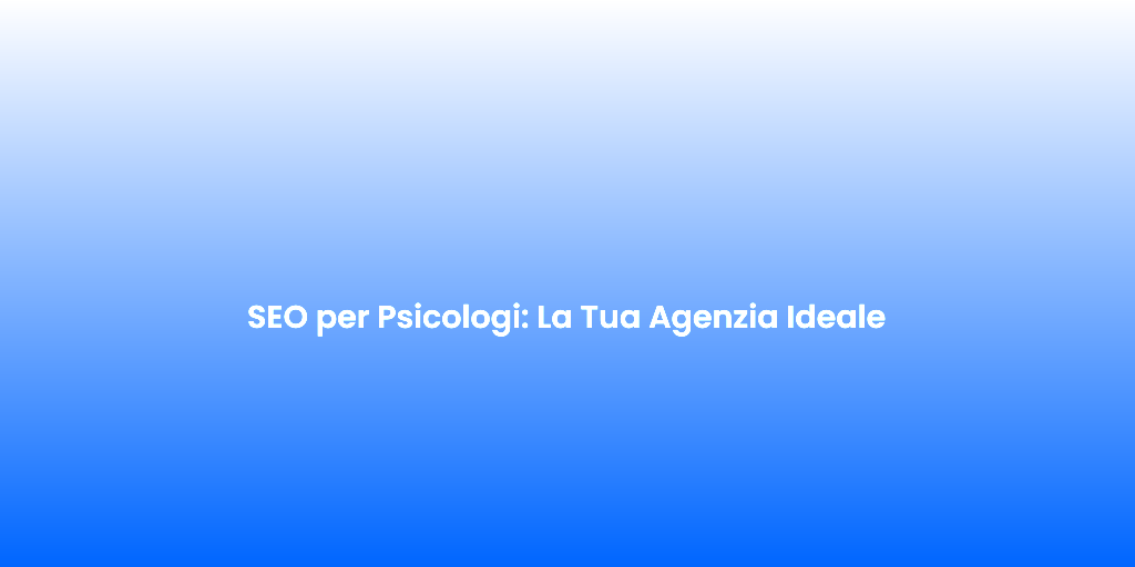SEO per Psicologi La Tua Agenzia Ideale