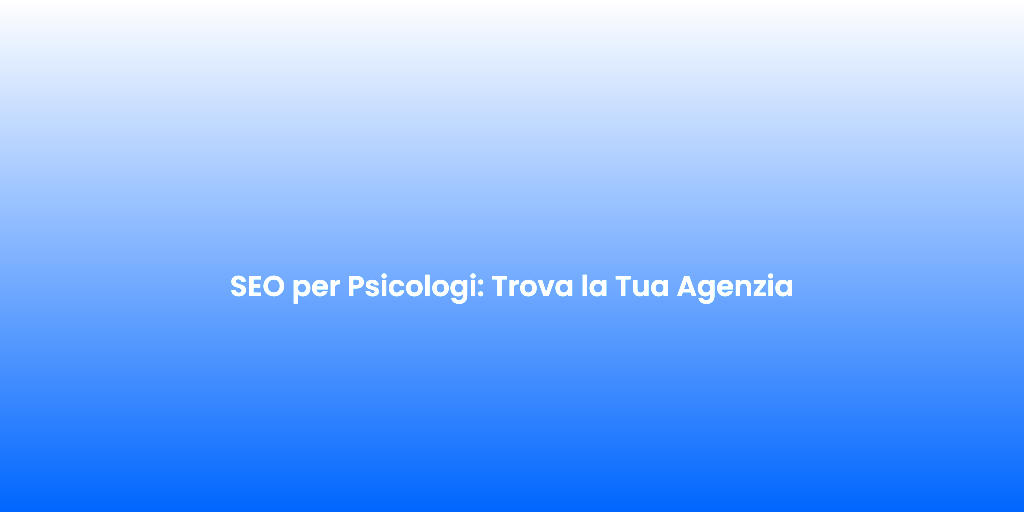 SEO per Psicologi Trova la Tua Agenzia