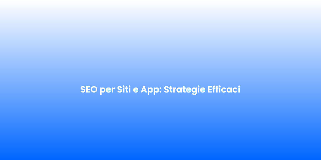 SEO per Siti e App Strategie Efficaci 1