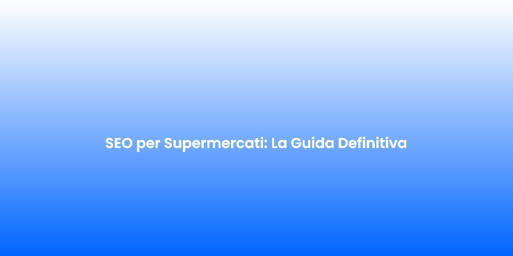 SEO per Supermercati La Guida Definitiva 1