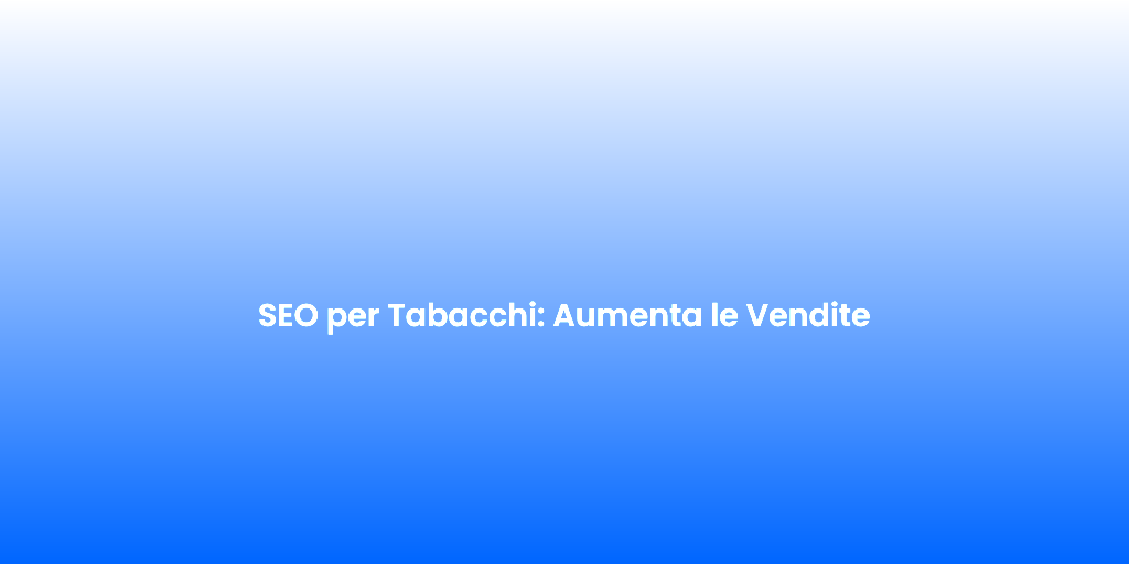 SEO per Tabacchi Aumenta le Vendite
